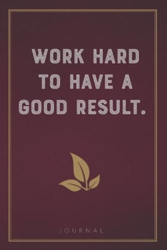 Work Hard to Have a Good Result