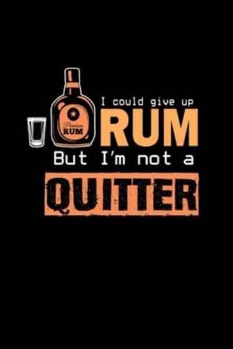 I Could Give Up Rum but I'm Not a Quitter