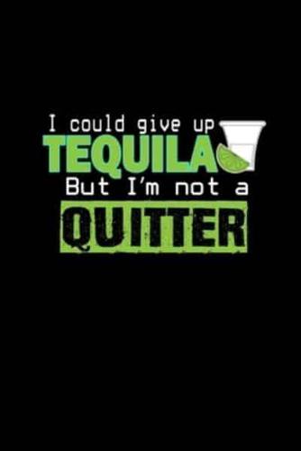 I Could Give Up Tequilla, but I'm Not a Quitter
