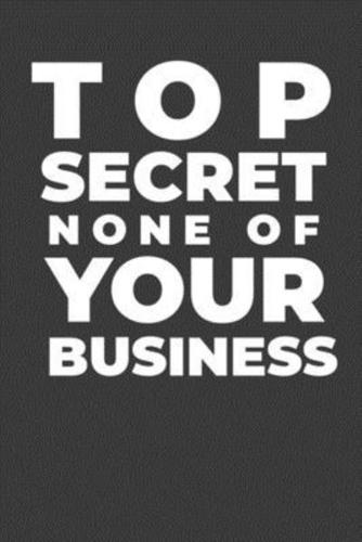 Top Secret None of Your Business