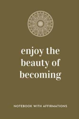 Enjoy The Beauty Of Becoming