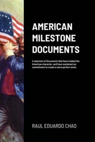AMERICAN MILESTONE DOCUMENTS: A selection of Documents that have molded the American character, and have sustained our commitment to create a more perfect union.