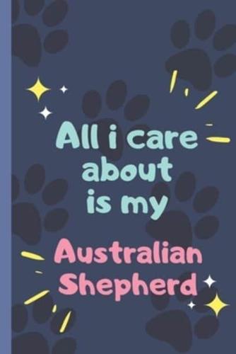 All I Care About Is My Australian Shepherd - Notebook