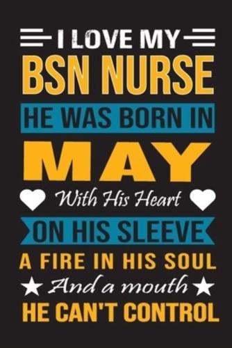 I Love My Bsn Nurse He Was Born In May With His Heart On His Sleeve A Fire In His Soul And A Mouth He Can't Control