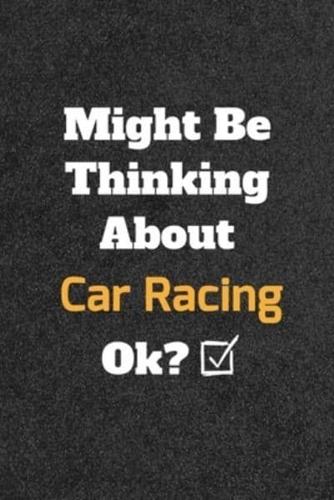 Might Be Thinking About Car Racing Ok? Funny /Lined Notebook/Journal Great Office School Writing Note Taking