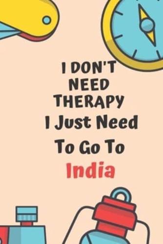 I Don't Need Therapy I Just Need To Go To India