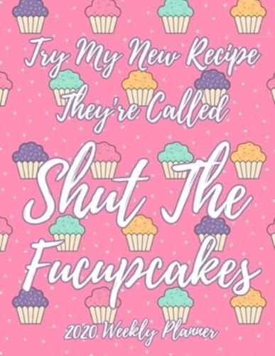 Try My New Recipe They're Called Shut The Fucupcakes 2020 Weekly Planner