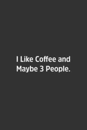 I Like Coffee and Maybe 3 People.