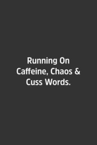 Running On Caffeine, Chaos & Cuss Words.