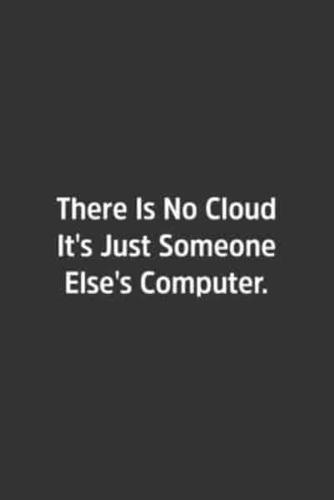 There Is No Cloud It's Just Someone Else's Computer.