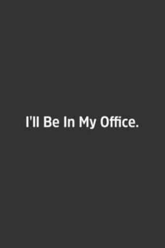 I'll Be In My Office.