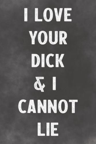I Love Your Dick & I Cannot Lie