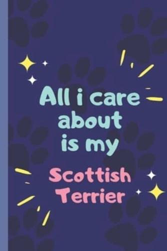 All I Care About Is My Scottish Terrier- Notebook