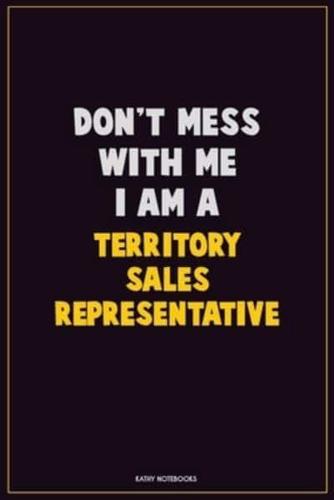 Don't Mess With Me, I Am A Territory Sales Representative