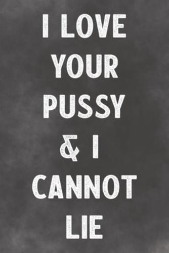I Love Your Pussy & I Cannot Lie