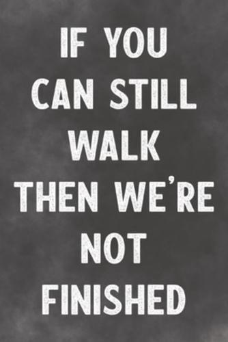 If You Can Still Walk Then We're Not Finished
