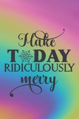 Make Today Ridiculously Merry