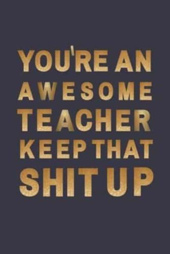 You're An Awesome Teacher. Keep That Shit Up