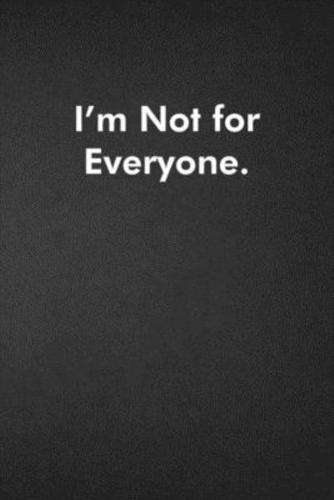 I'm Not for Everyone.