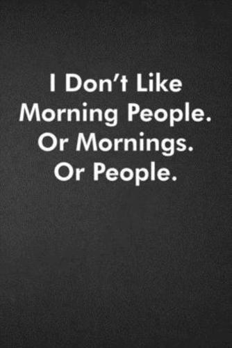 I Don't Like Morning People. Or Mornings. Or People.