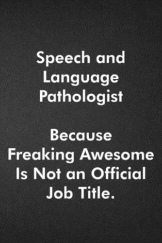 Speech and Language Pathologist Because Freaking Awesome Is Not an Official Job Title.