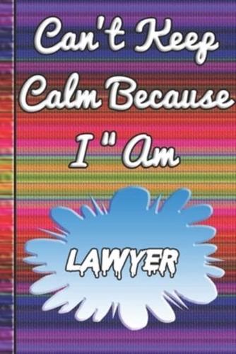 Can't Keep Calm Because I Am A Lawyer