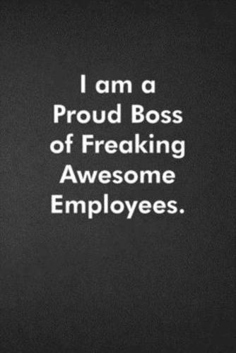I Am a Proud Boss of Freaking Awesome Employees.