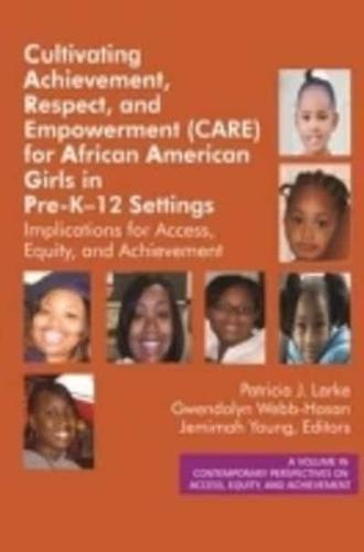 Cultivating Achievement, Respect, and Empowerment (CARE) for African American Girls in PreK‐12 Settings: Implications for Access, Equity and Achievement