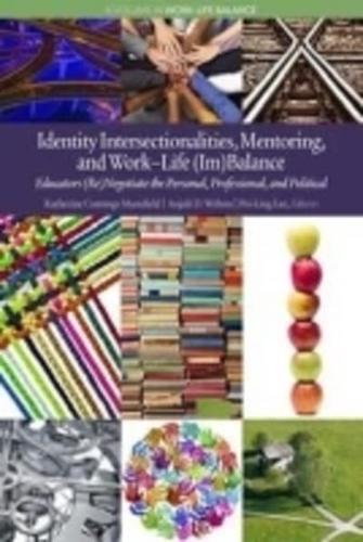 Identity Intersectionalities, Mentoring, and Work-Life (Im)Balance: Educators (Re)Negotiate the Personal, Professional, and Political(HC)