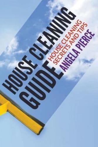 House Cleaning Guide: House Cleaning Secrets and Tips