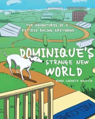 Dominique's Strange New World: The Adventures of a Retired Racing Greyhound