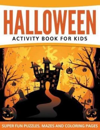 Halloween Activity Book For Kids: Super Fun Puzzles, Mazes and Coloring Pages