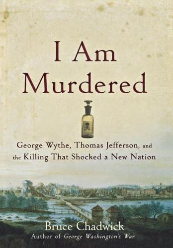 I Am Murdered: George Wythe, Thomas Jefferson, and the Killing That Shocked a New Nation