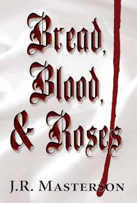 Bread, Blood, & Roses