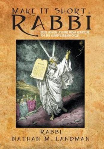 Make It Short, Rabbi: Brief Jewish Lessons from Scripture for the Yearly Sabbath Cycle