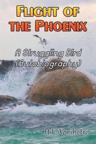 Flight of the Phoenix: A Struggling Bird (Autobiography)