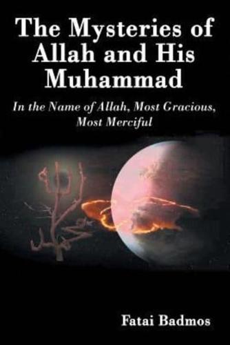 The Mysteries of Allah and His Muhammad: In the Name of Allah, Most Gracious, Most Merciful