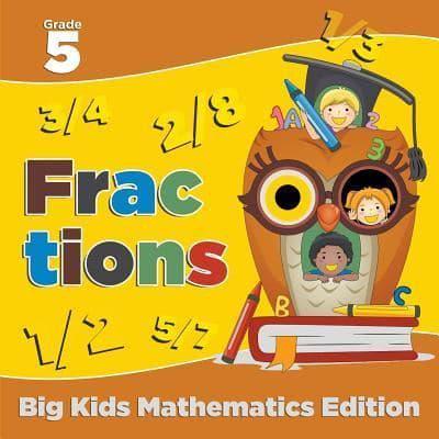 Grade 5 Fractions: Big Kids Mathematics Edition