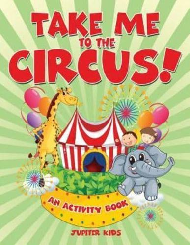 Take Me to the Circus! (An Activity Book)