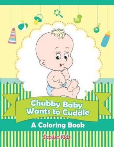 Chubby Baby Wants to Cuddle (A Coloring Book)