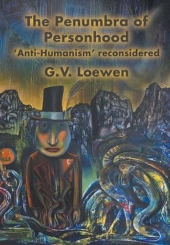 The Penumbra of Personhood: 'Anti-Humanism' reconsidered