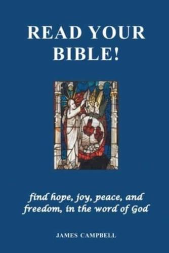 Read Your Bible!: find hope, joy, peace, and freedom, in the word of God