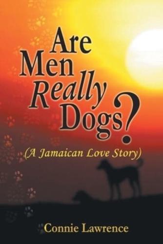 Are Men Really Dogs?: (A Jamaican Love Story)