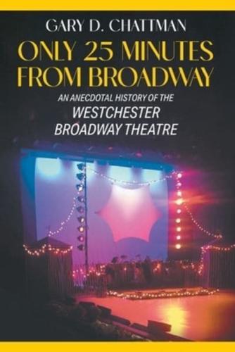 Only 25 Minutes from Broadway: An Anecdotal History of the Westchester Broadway Theatre