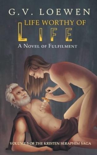 Life Worthy of Life: A Novel of Fulfilment: Volume 5 of the Kristen Seraphim Saga