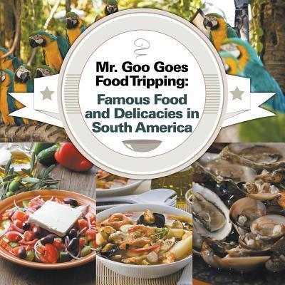 Mr. Goo Goes Food Tripping: Famous Food and Delicacies in South America