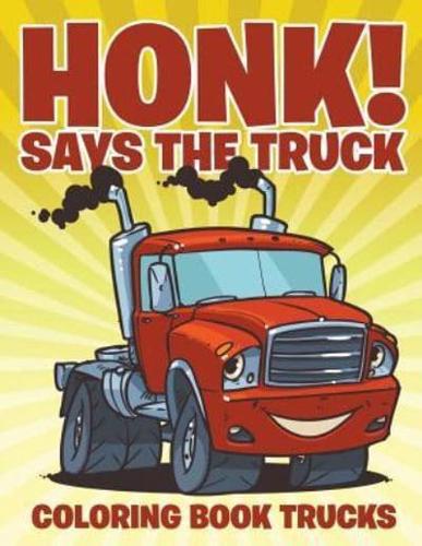 Honk! Says the Truck: Coloring Book Trucks