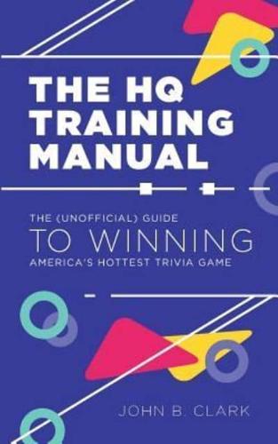 The HQ Training Manual: The (Unofficial) Guide to Winning America's Hottest Trivia Game