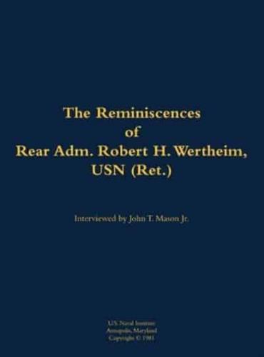 Reminiscences of Rear Adm. Robert H. Wertheim, USN (Ret.)