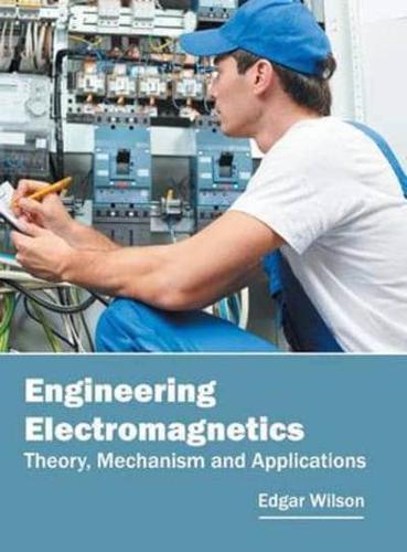 Engineering Electromagnetics: Theory, Mechanism and Applications